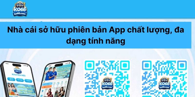 Nhà cái sở hữu phiên bản App chất lượng, đa dạng tính năng