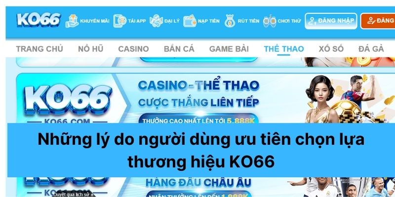 Những lý do người dùng thường ưu tiên chọn lựa thương hiệu KO66